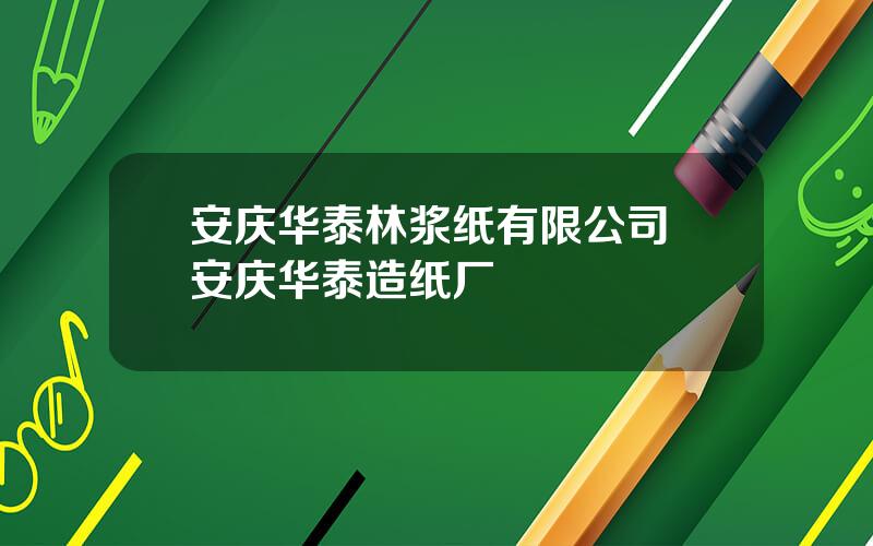 安庆华泰林浆纸有限公司 安庆华泰造纸厂